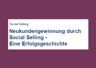 neukunden-gewinnung-durch-social-selling-eine-erfolgs-geschichte