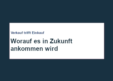 verkauf-trifft-einkauf-worauf-es-in-zukunft-ankommen-wird