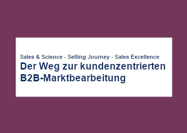Der Weg zur kundenzentrierten B2B-Marktbearbeitung